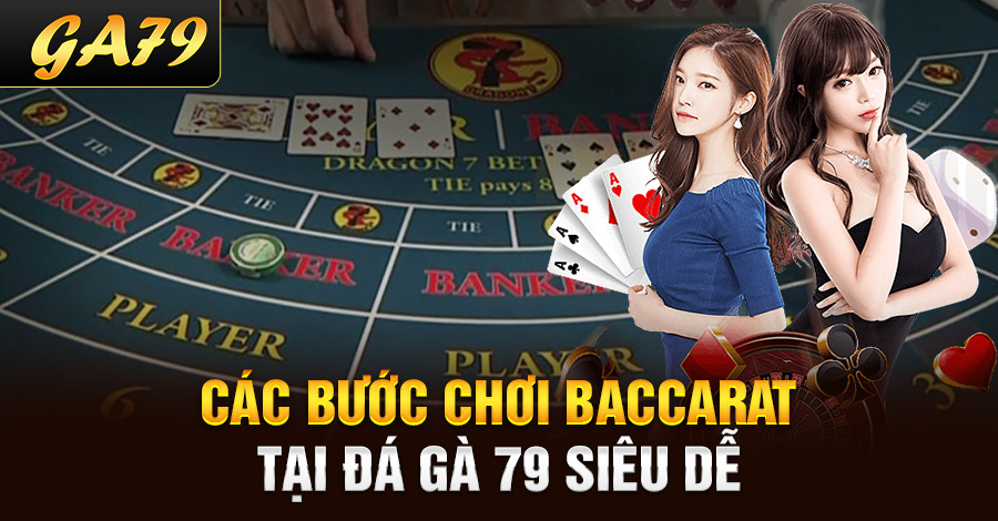 Các bước chơi baccarat tại Đá Gà 79 siêu dễ