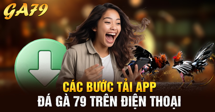 Các bước tải app Đá Gà 79 trên điện thoại