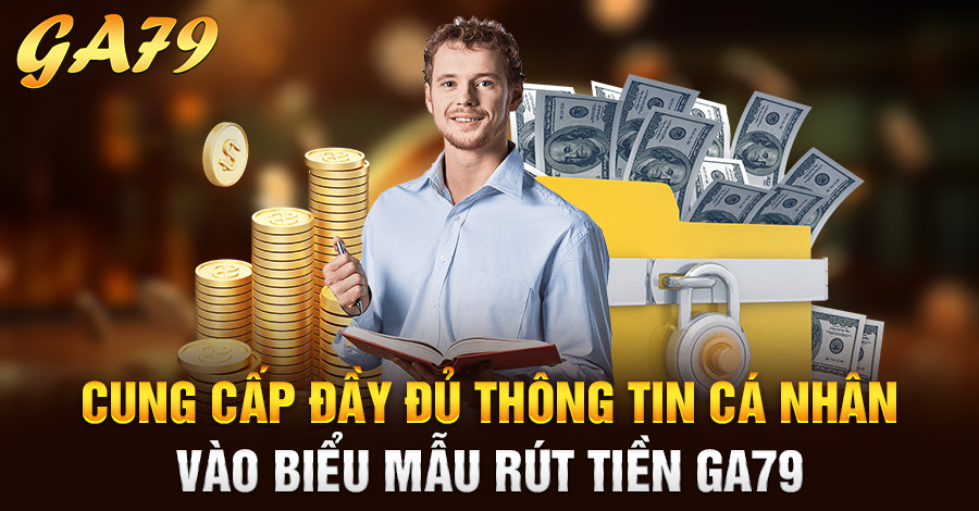 Cung cấp đầy đủ thông tin cá nhân vào biểu mẫu rút tiền Ga79