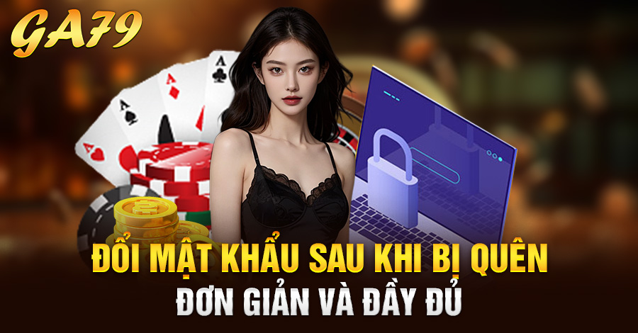 Đổi mật khẩu sau khi bị quên đơn giản và đầy đủ