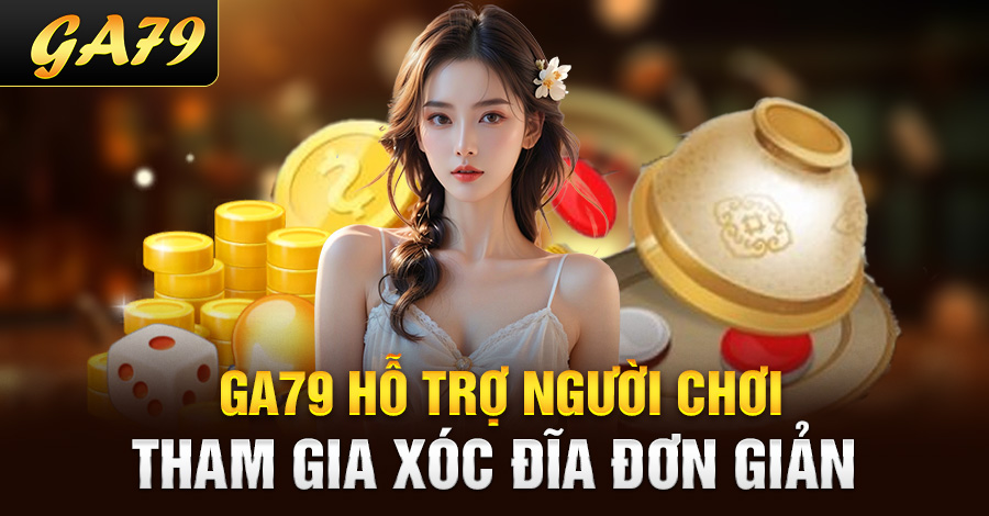 Ga79 hỗ trợ người chơi tham gia xóc đĩa đơn giản