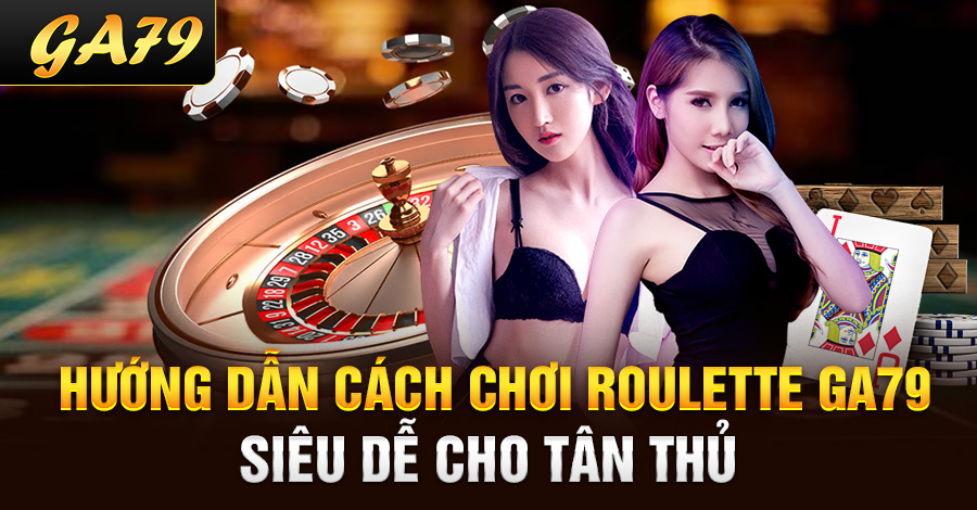 Hướng dẫn cách chơi roulette Ga79 siêu dễ cho tân thủ