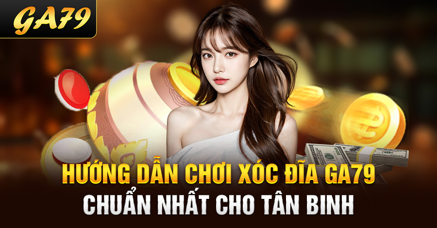 Hướng dẫn chơi xóc đĩa Ga79 chuẩn nhất cho tân binh