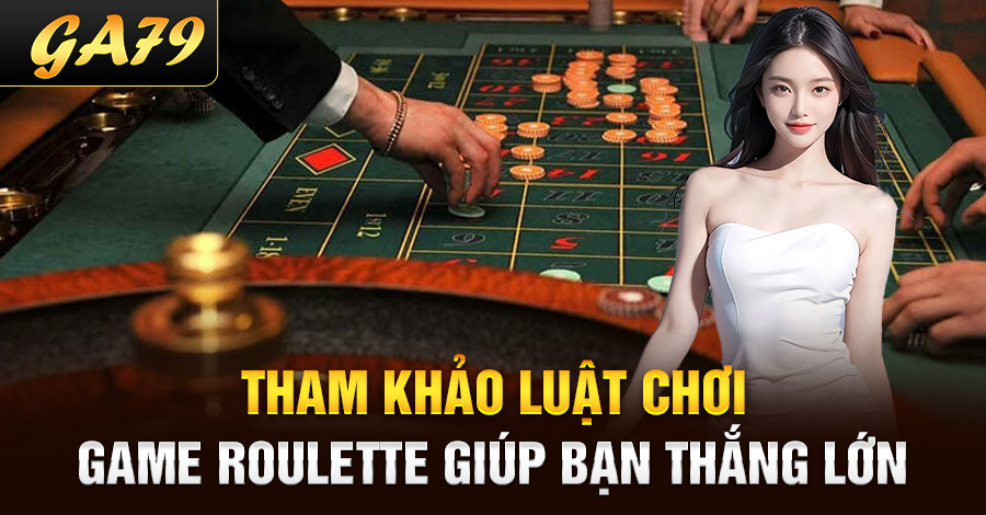 Tham khảo luật chơi game roulette giúp bạn thắng lớn