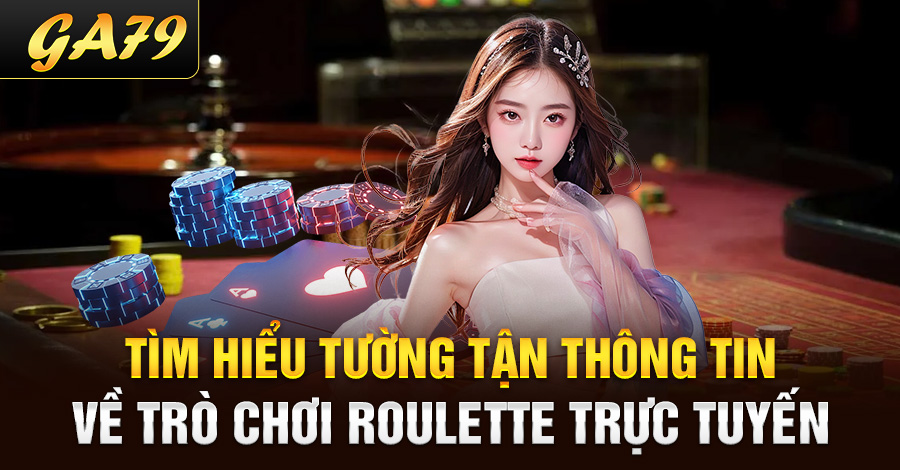 Tìm hiểu tường tận thông tin về trò chơi roulette trực tuyến