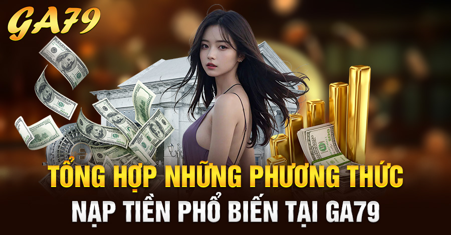 Tổng hợp những phương thức nạp tiền phổ biến tại Ga79